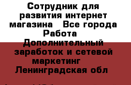 Сотрудник для развития интернет-магазина - Все города Работа » Дополнительный заработок и сетевой маркетинг   . Ленинградская обл.